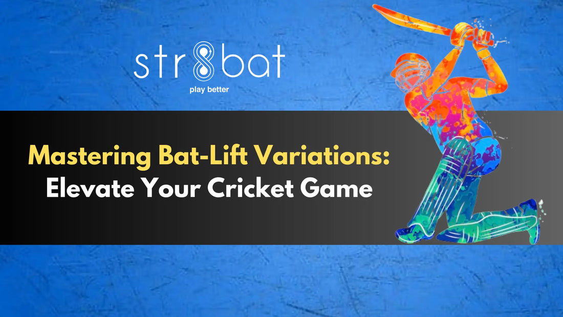 Mastering Bat-Lift Variations: Elevate Your Cricket Game